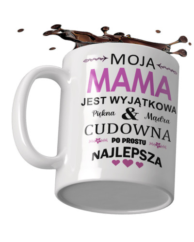 Kubek dla MAMY na preznt  "Moja mama jest wyjątkowa piękna mądra cudowna po porostu najlepsza"