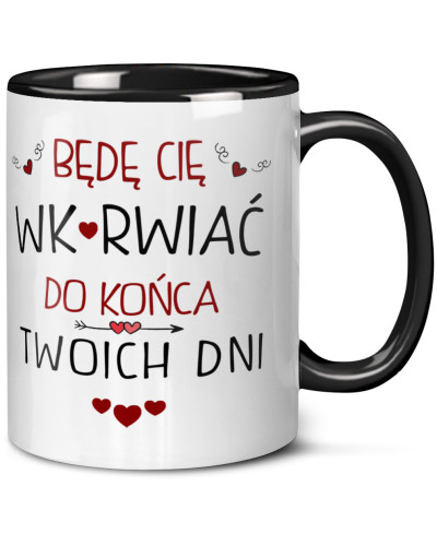 Kubek prezent na walentynki  dla dziewczyny dla chłopaka "Będą Cię Wk*rwiać do końca Twoich dni"