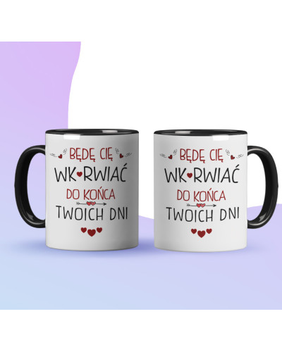 Kubek prezent na walentynki  dla dziewczyny dla chłopaka "Będą Cię Wk*rwiać do końca Twoich dni"