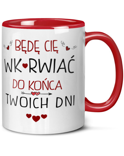 Kubek prezent na walentynki  dla dziewczyny dla chłopaka "Będą Cię Wk*rwiać do końca Twoich dni"