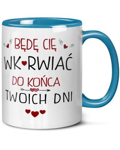 Kubek prezent na walentynki  dla dziewczyny dla chłopaka "Będą Cię Wk*rwiać do końca Twoich dni"