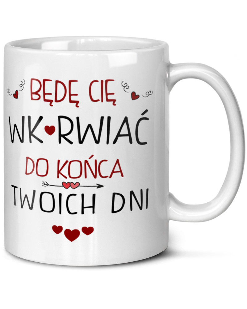 Kubek prezent na walentynki  dla dziewczyny dla chłopaka "Będą Cię Wk*rwiać do końca Twoich dni"