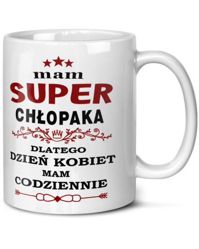 Kubek prezent na dzień kobiet dla dziewczyny "Mam super chłopaka dlatego dzień kobiet mam codziennie"