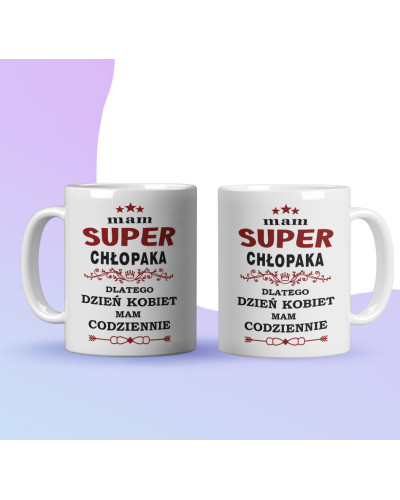 Kubek prezent na dzień kobiet dla dziewczyny "Mam super chłopaka dlatego dzień kobiet mam codziennie"
